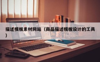诸暨描述模板素材网站（商品描述模板设计的工具）