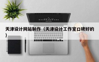 诸暨天津设计网站制作（天津设计工作室口碑好的）